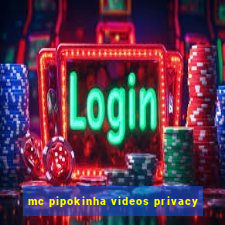 mc pipokinha videos privacy